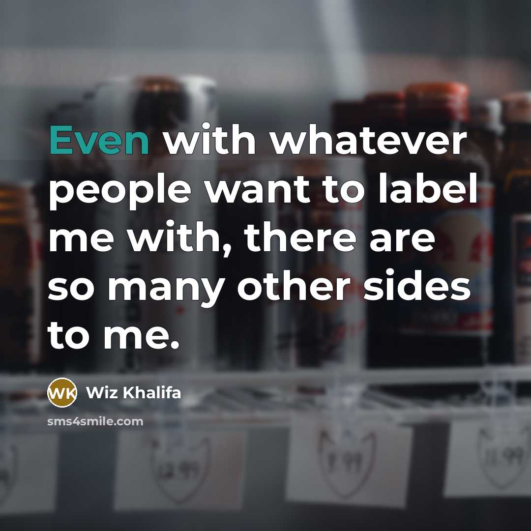 “Even with whatever people want to label me with, there are so many other sides to me.” quote by Wiz Khalifa