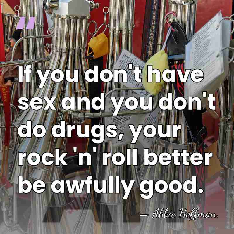 If you don't have sex and you don't do drugs, your rock&hellip; - Abbie Hoffman