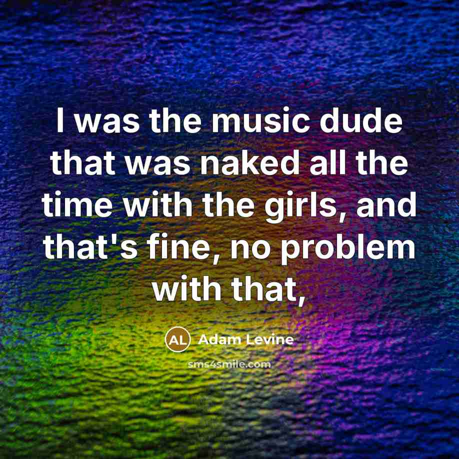 “I was the music dude that was naked all the…” quote by Adam Levine