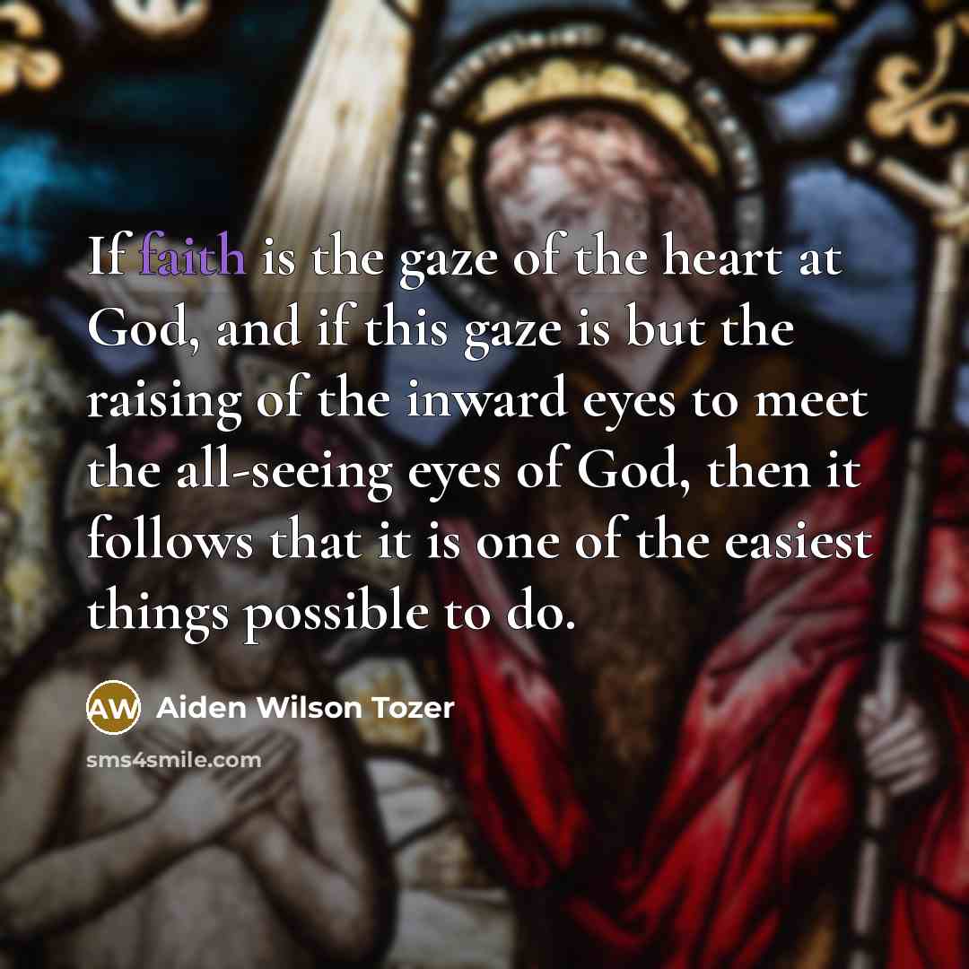 “If faith is the gaze of the heart at God,…” quote by Aiden Wilson Tozer