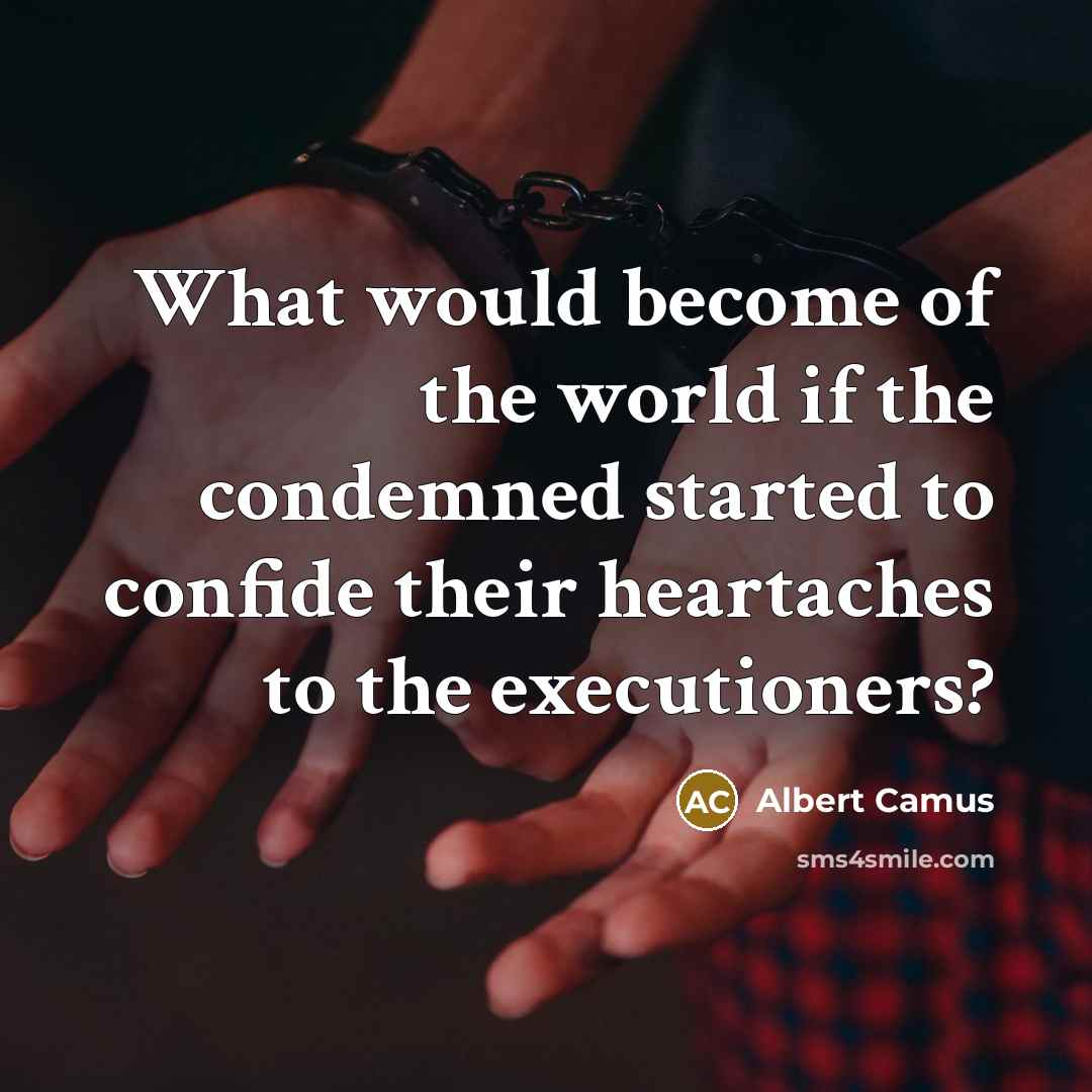 “What would become of the world if the condemned started…” quote by Albert Camus