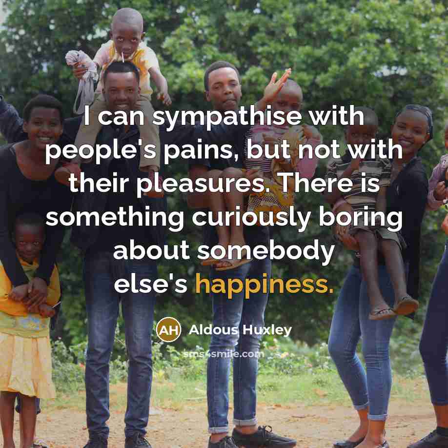 “I can sympathise with people's pains, but not with their…” quote by Aldous Huxley