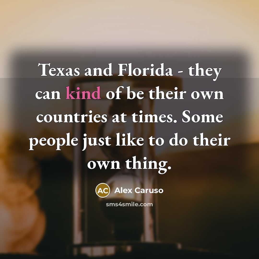“Texas and Florida - they can kind of be their own countries at times. Some people just like to do their own thing.” quote by Alex Caruso