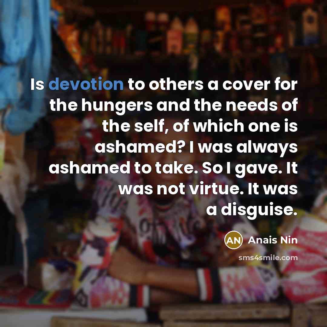 “Is devotion to others a cover for the hungers and…” quote by Anais Nin