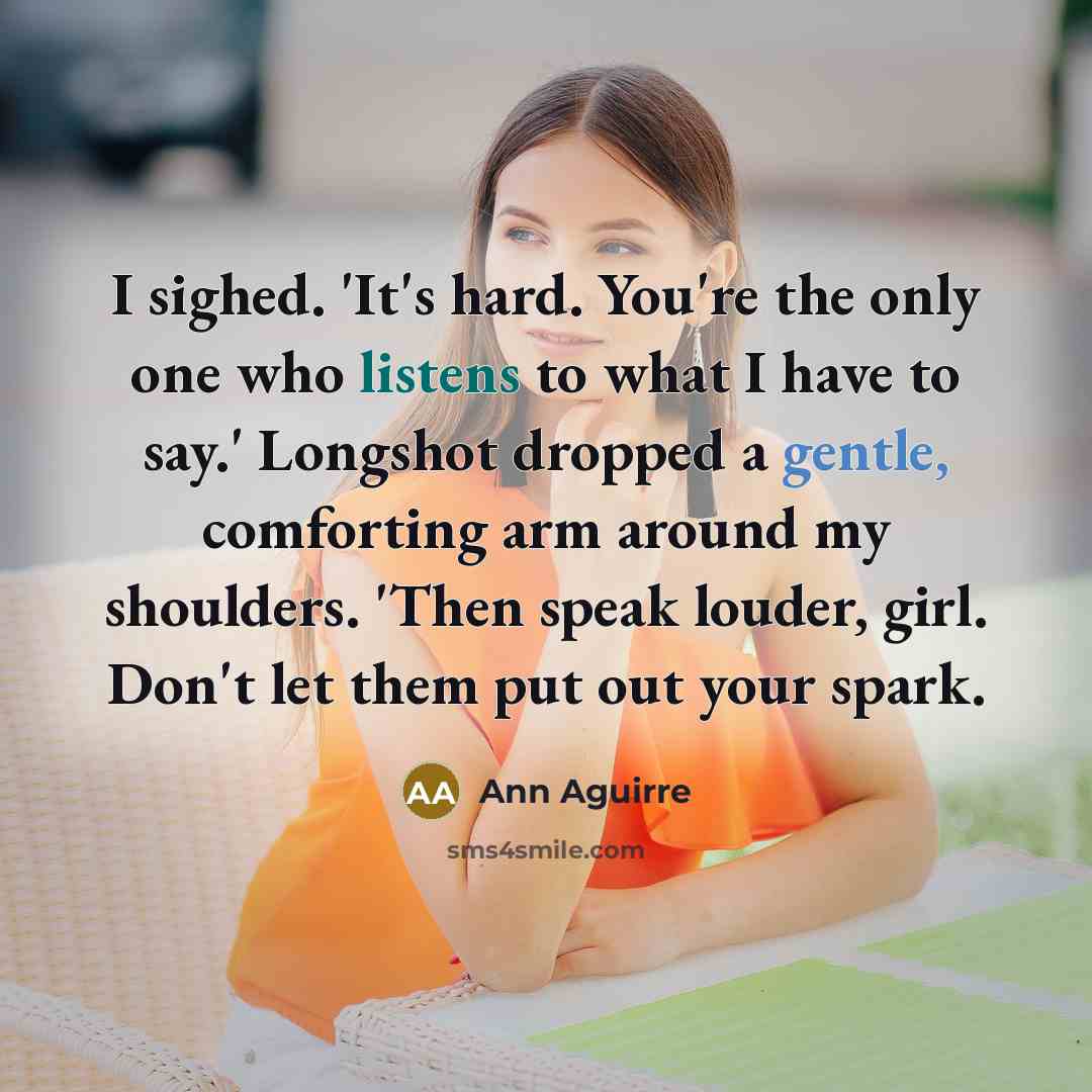 “I sighed. 'It's hard. You're the only one who listens…” quote by Ann Aguirre
