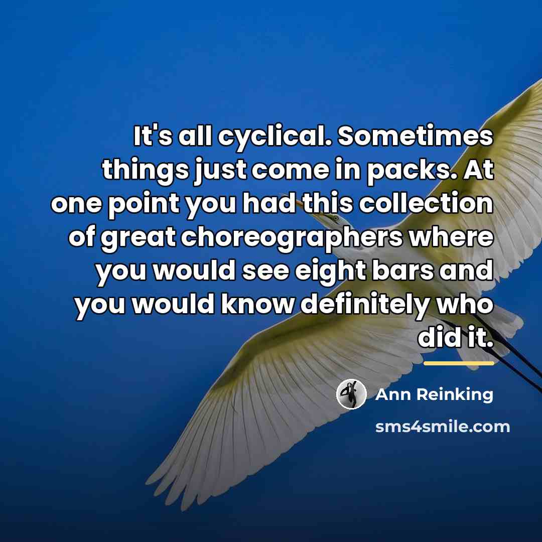 “It's all cyclical. Sometimes things just come in packs. At…” quote by Ann Reinking
