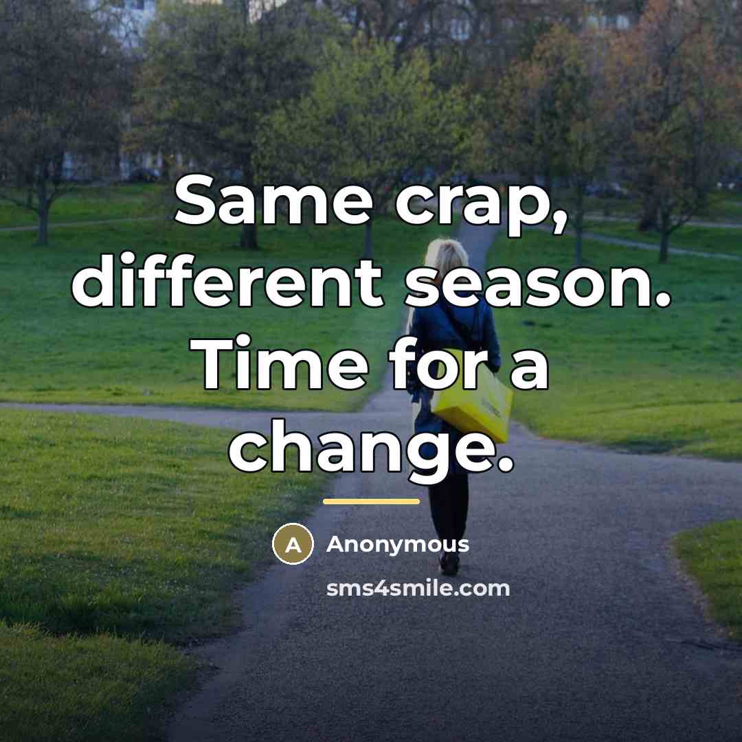 “Same crap, different season. Time for a change.…” quote by Anonymous