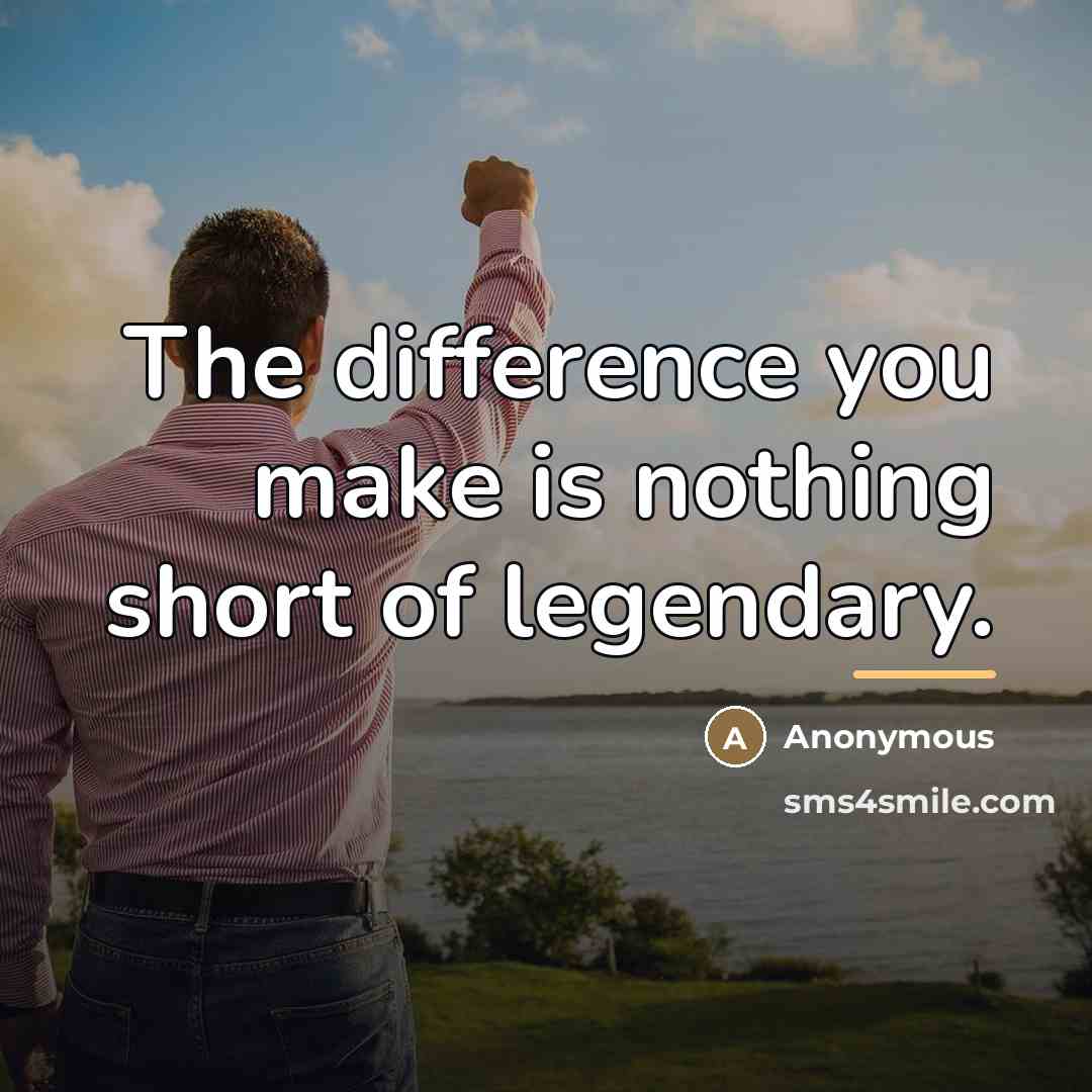 “The difference you make is nothing short of legendary.…” quote by Anonymous