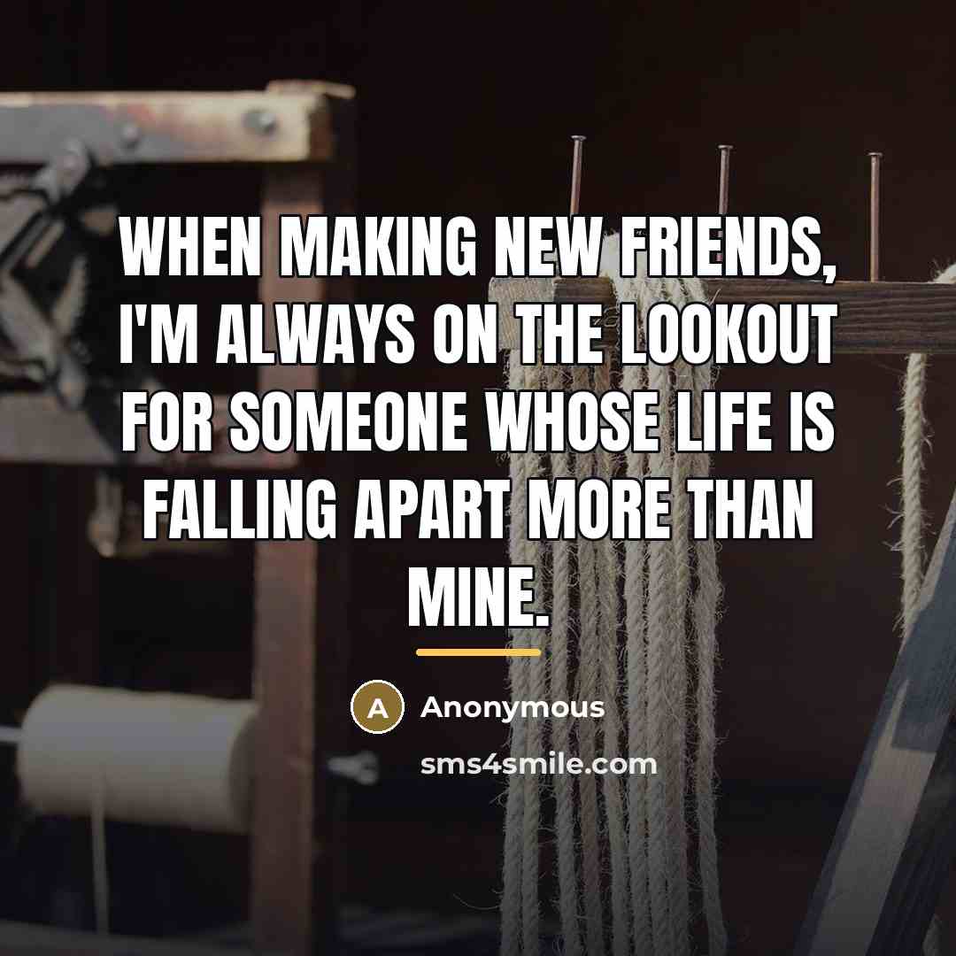 “When making new friends, I'm always on the lookout for…” quote by Anonymous