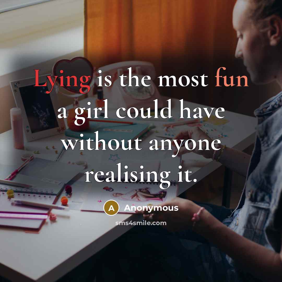 “Lying is the most fun a girl could have without anyone realising it.” quote by Anonymous