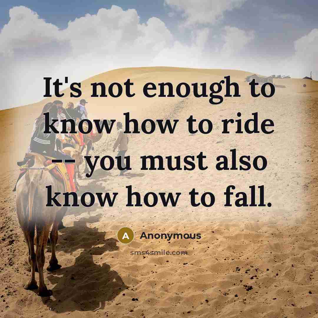 “It's not enough to know how to ride -- you…” quote by Anonymous
