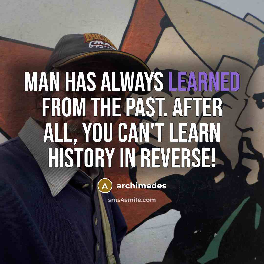 “Man has always learned from the past. After all, you…” quote by Archimedes