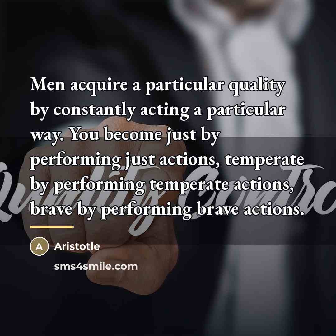 “Men acquire a particular quality by constantly acting a particular…” quote by Aristotle