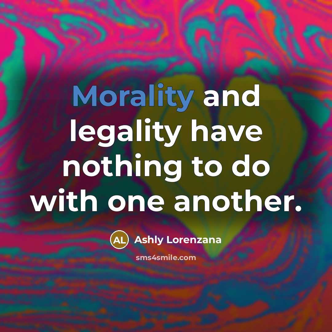 “Morality and legality have nothing to do with one another.…” quote by Ashly Lorenzana