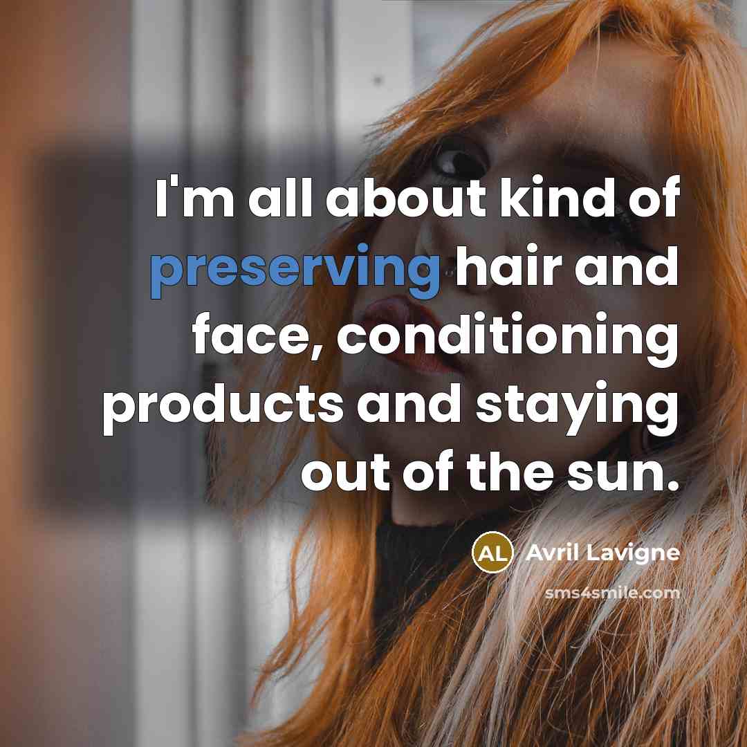 “I'm all about kind of preserving hair and face, conditioning…” quote by Avril Lavigne