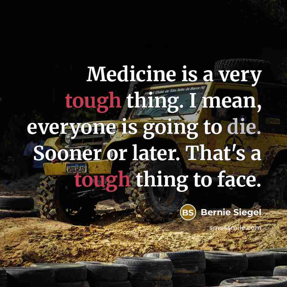 “Medicine is a very tough thing. I mean, everyone is…” quote by Bernie Siegel