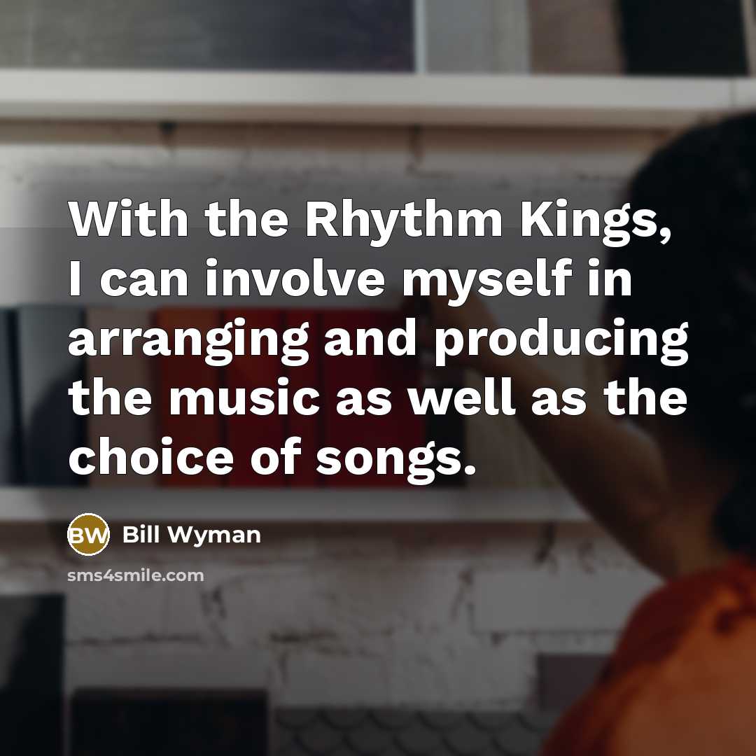 “With the Rhythm Kings, I can involve myself in arranging…” quote by Bill Wyman
