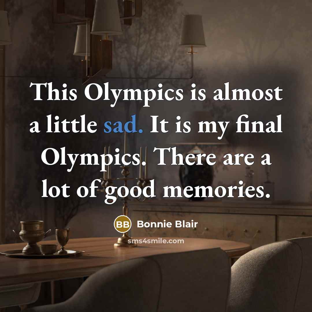 “This Olympics is almost a little sad. It is my…” quote by Bonnie Blair