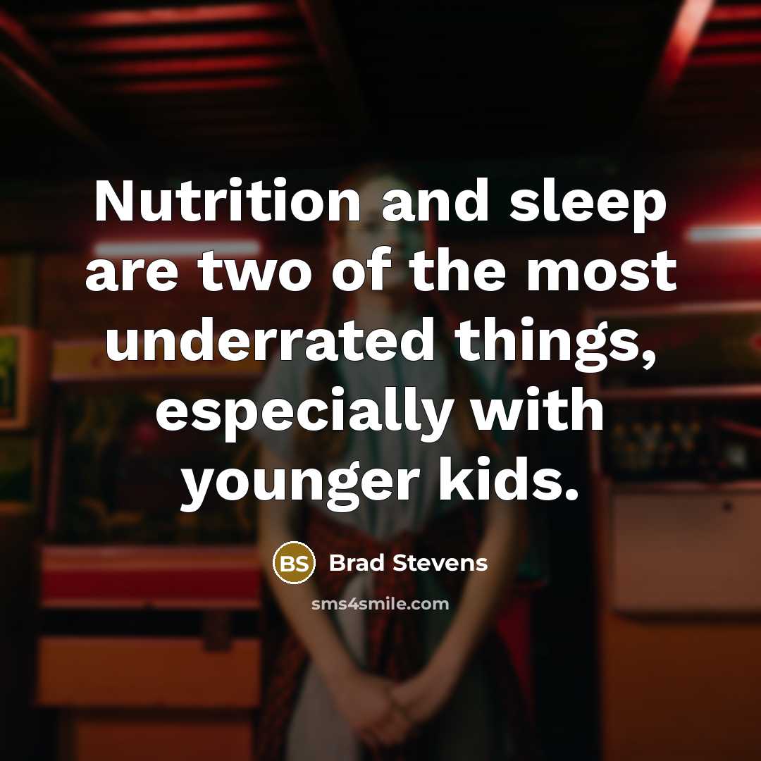 “Nutrition and sleep are two of the most underrated things,…” quote by Brad Stevens