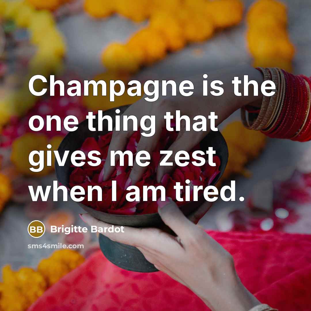 “Champagne is the one thing that gives me zest when…” quote by Brigitte Bardot