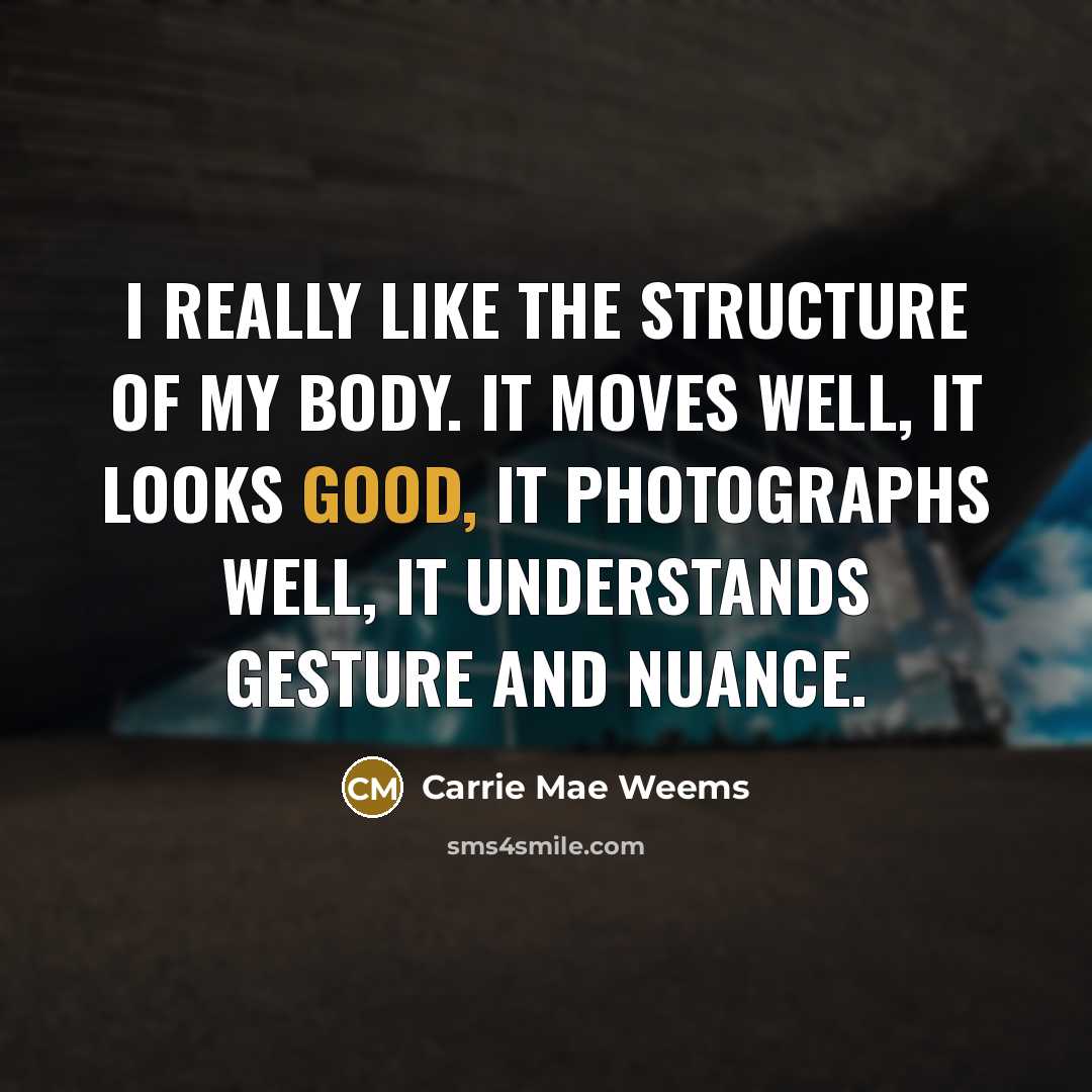 “I really like the structure of my body. It moves…” quote by Carrie Mae Weems