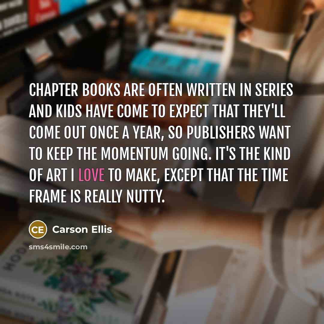 “Chapter books are often written in series and kids have…” quote by Carson Ellis