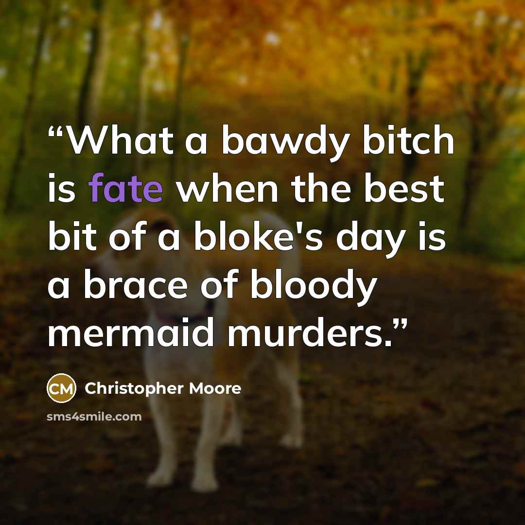 “What a bawdy bitch is fate when the best bit of a bloke's day is a brace of bloody mermaid murders.” quote by Christopher Moore