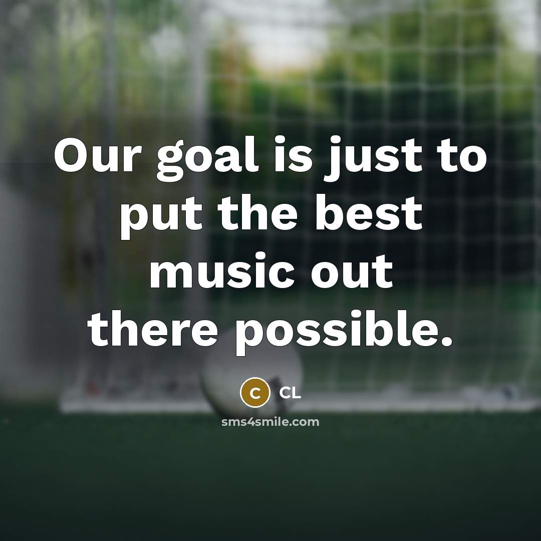 “Our goal is just to put the best music out…” quote by CL
