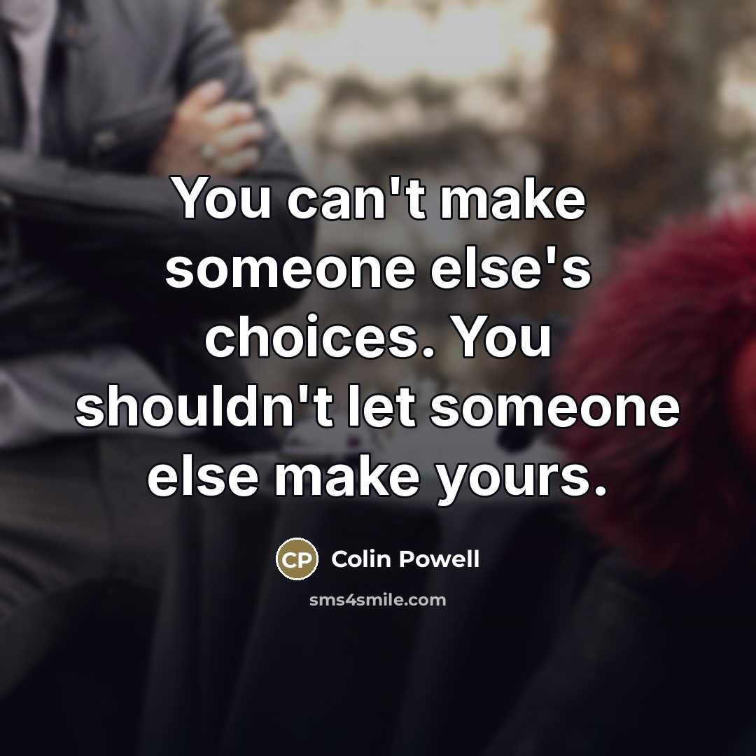 “You can't make someone else's choices. You shouldn't let someone…” quote by Colin Powell
