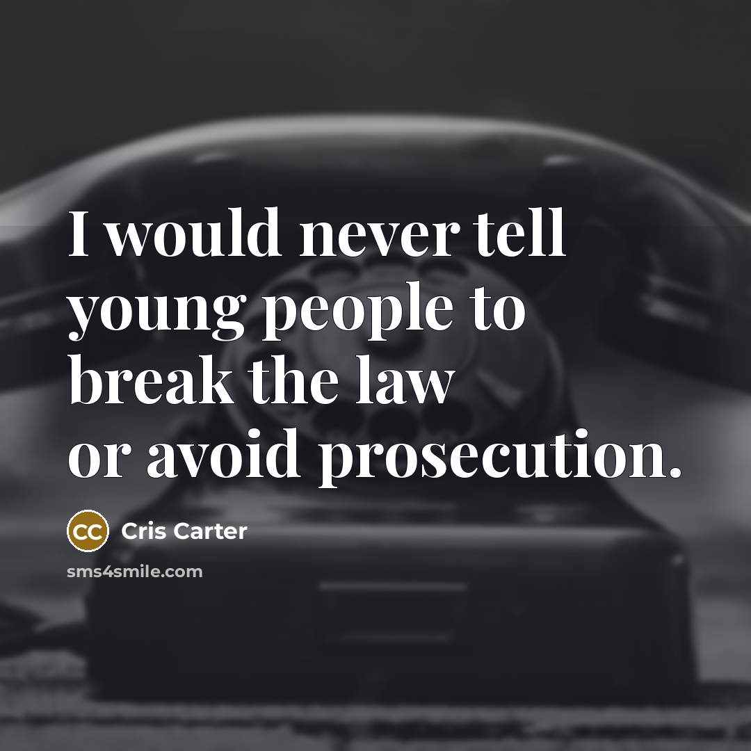 “I would never tell young people to break the law or avoid prosecution.” quote by Cris Carter