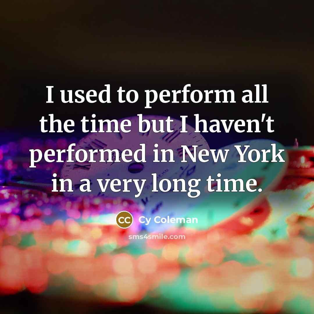 “I used to perform all the time but I haven't…” quote by Cy Coleman