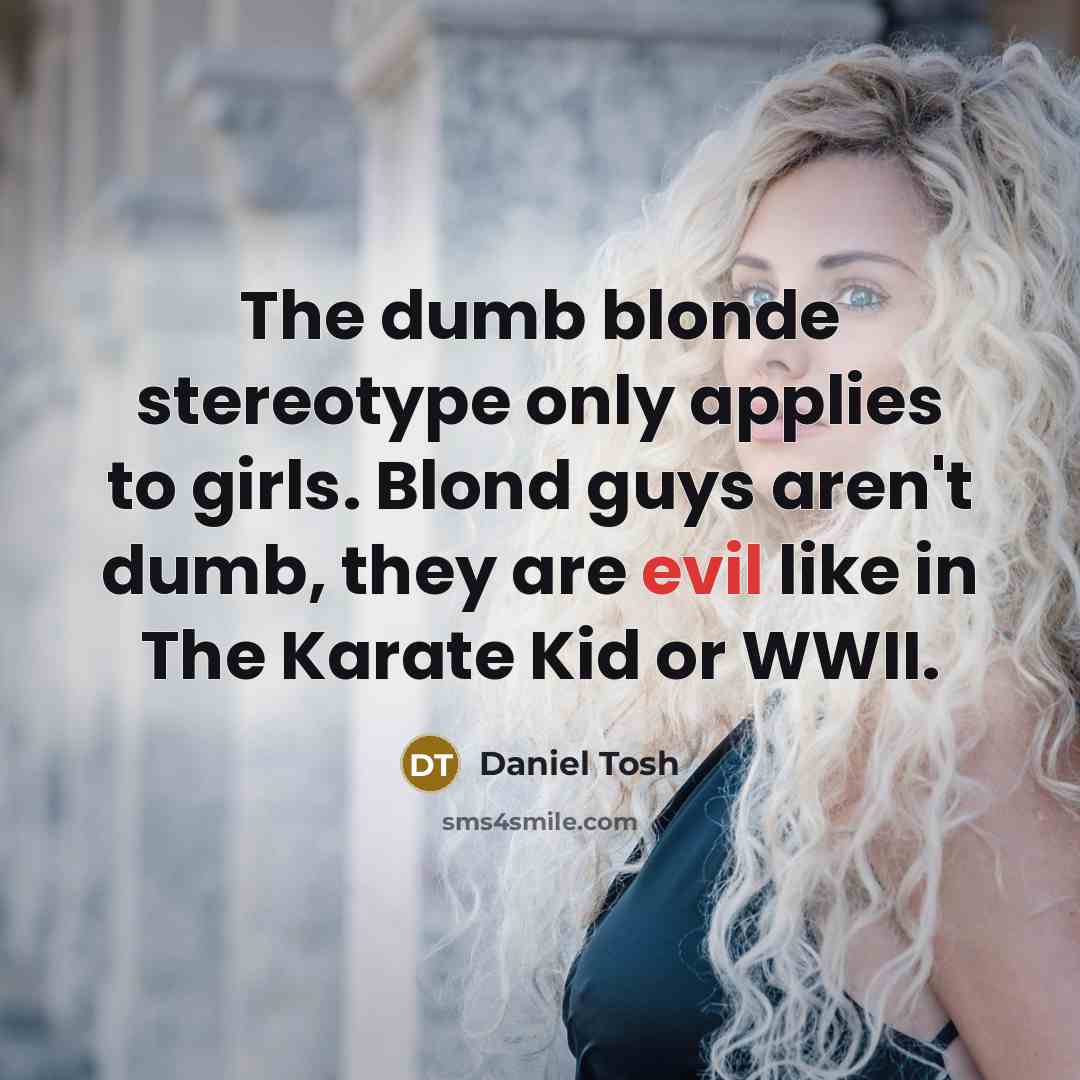 “The dumb blonde stereotype only applies to girls. Blond guys…” quote by Daniel Tosh