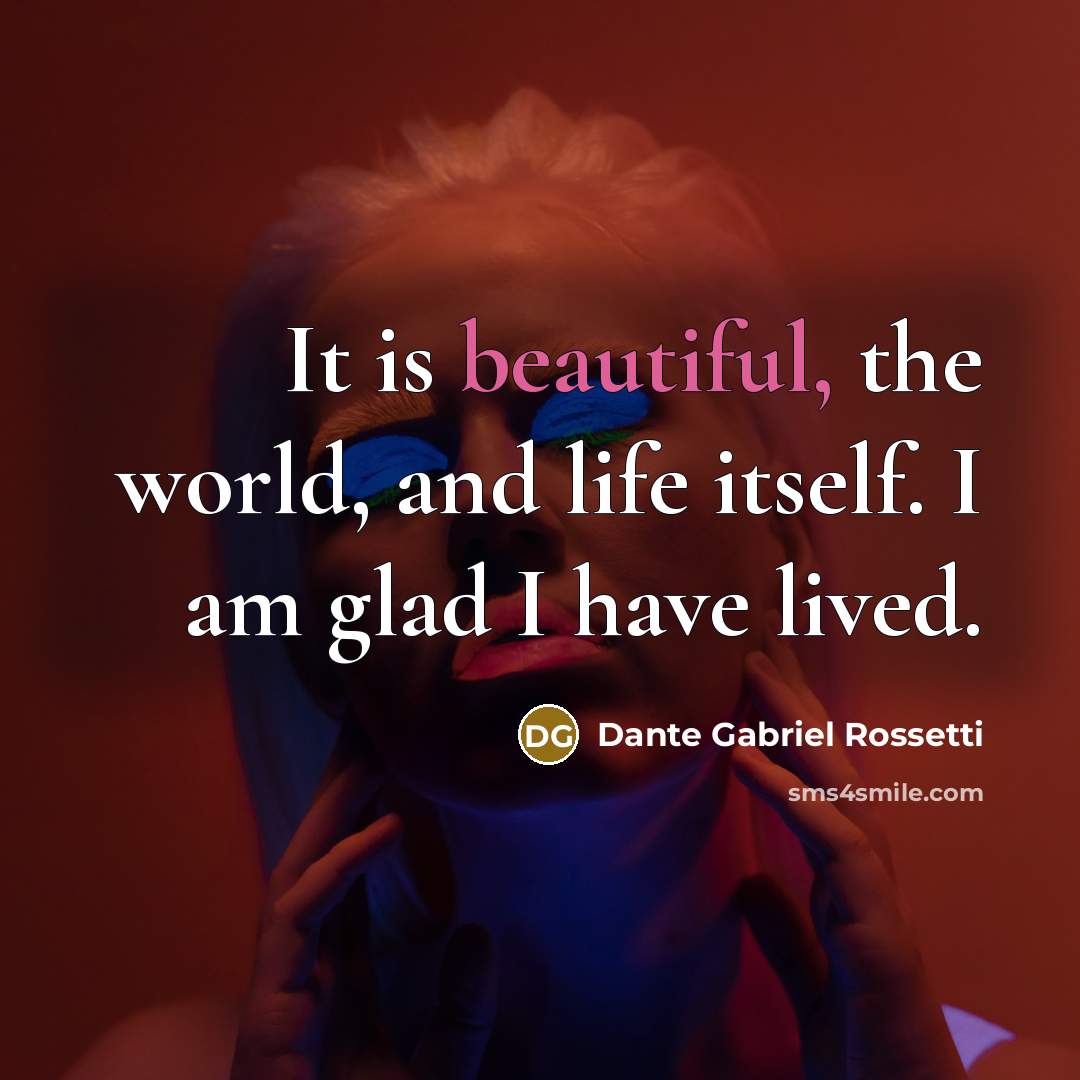“It is beautiful, the world, and life itself. I am…” quote by Dante Gabriel Rossetti