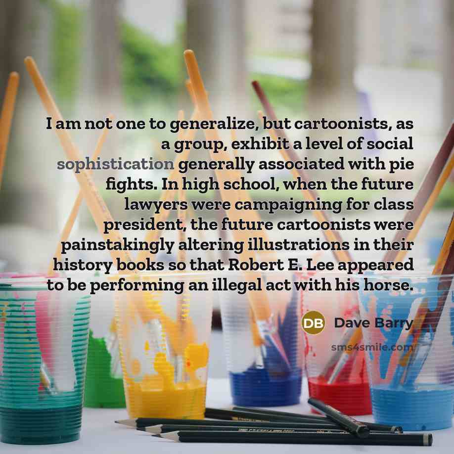 “I am not one to generalize, but cartoonists, as a…” quote by Dave Barry