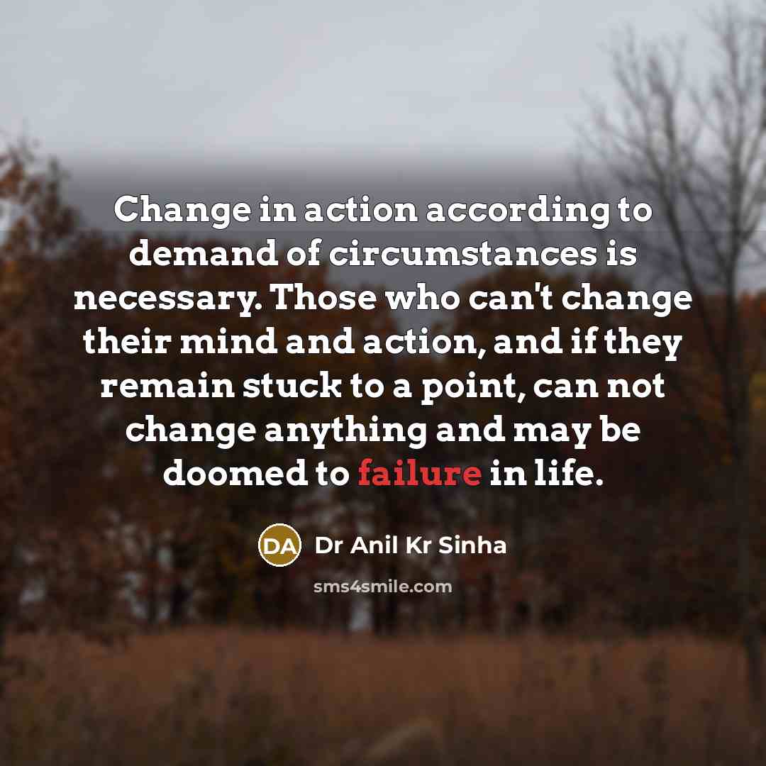 “Change in action according to demand of circumstances is necessary.…” quote by Dr Anil Kr Sinha