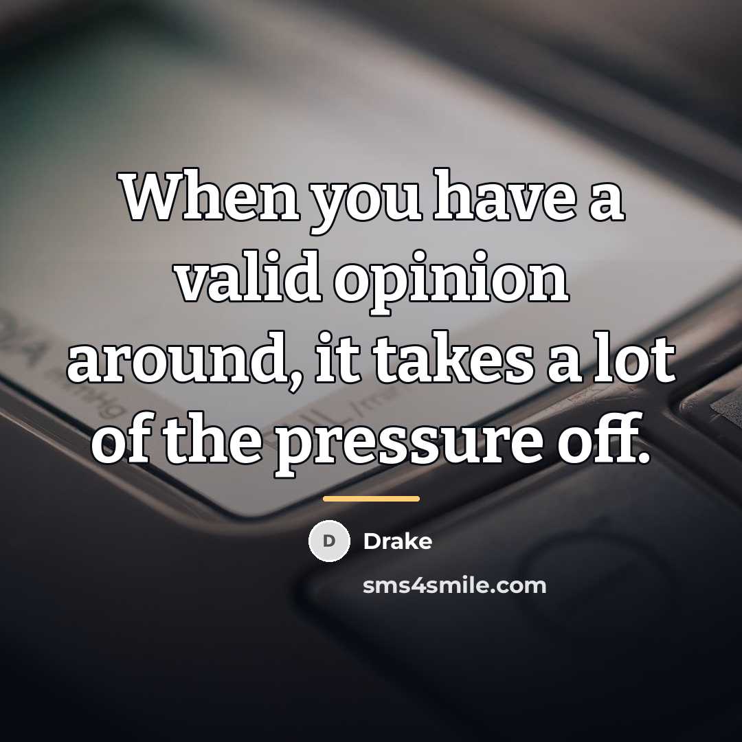 “When you have a valid opinion around, it takes a…” quote by Drake