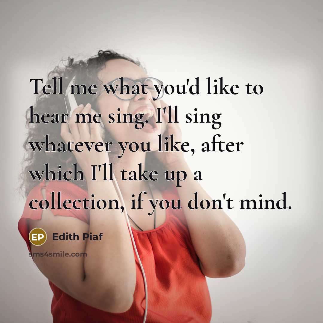 “Tell me what you'd like to hear me sing. I'll…” quote by Edith Piaf