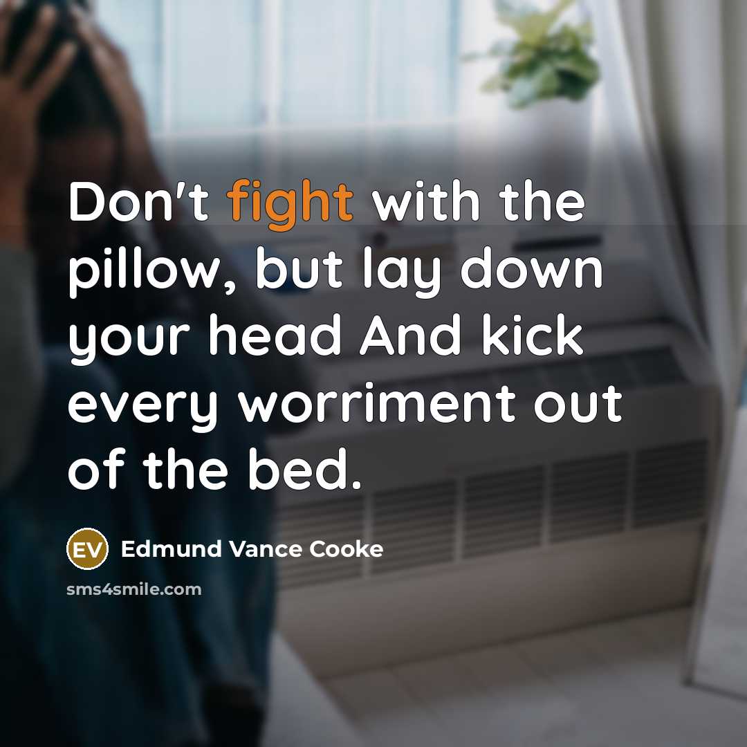“Don't fight with the pillow, but lay down your head…” quote by Edmund Vance Cooke