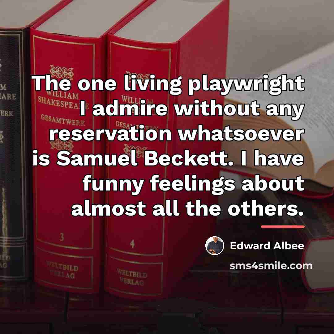 “The one living playwright I admire without any reservation whatsoever…” quote by Edward Albee