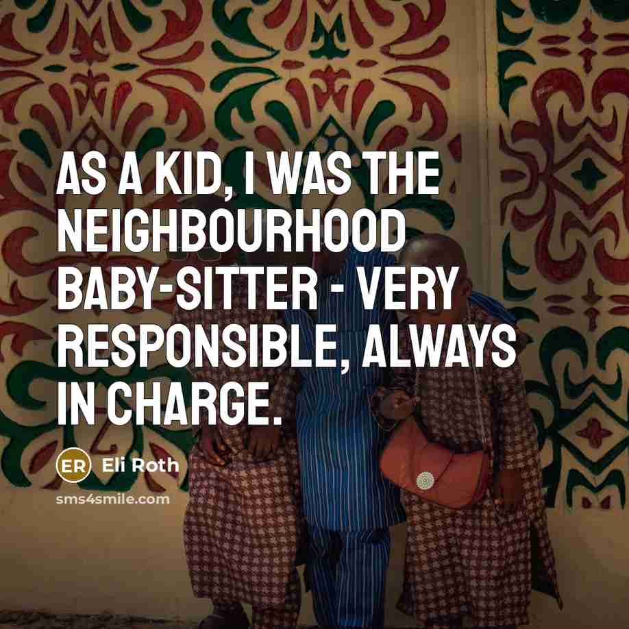 “As a kid, I was the neighbourhood baby-sitter - very…” quote by Eli Roth