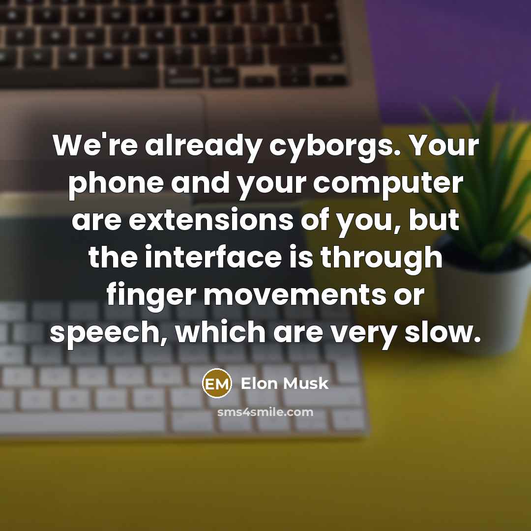 “We're already cyborgs. Your phone and your computer are extensions…” quote by Elon Musk