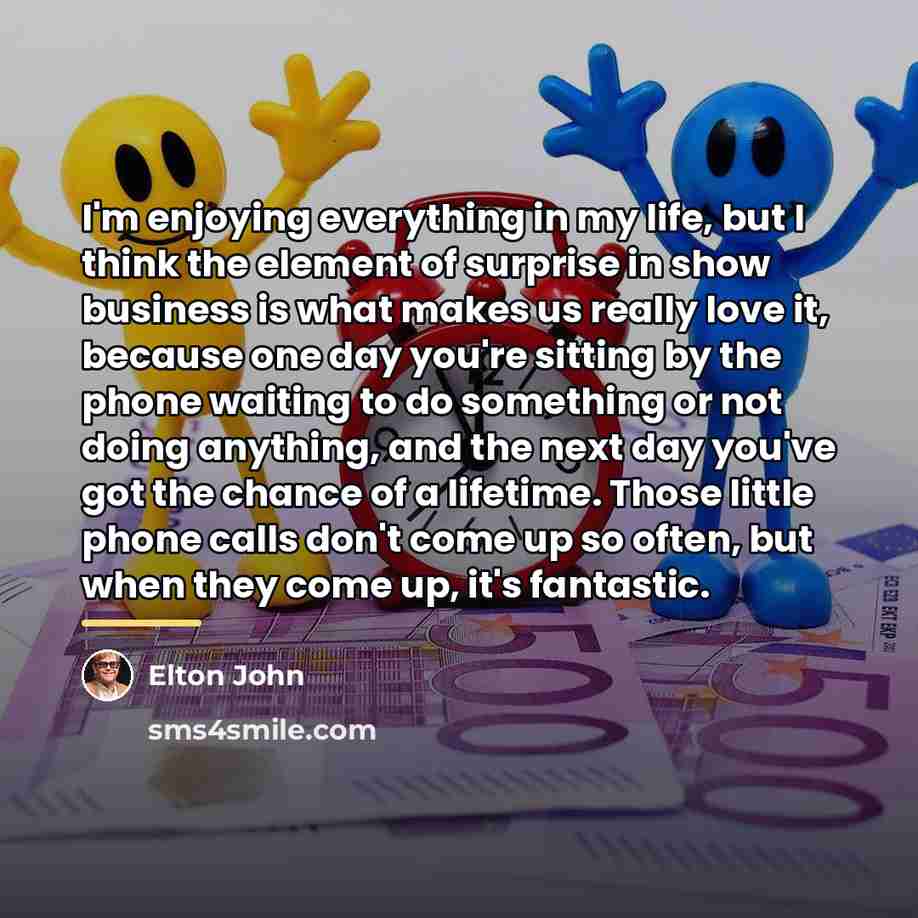 “I'm enjoying everything in my life, but I think the…” quote by Elton John