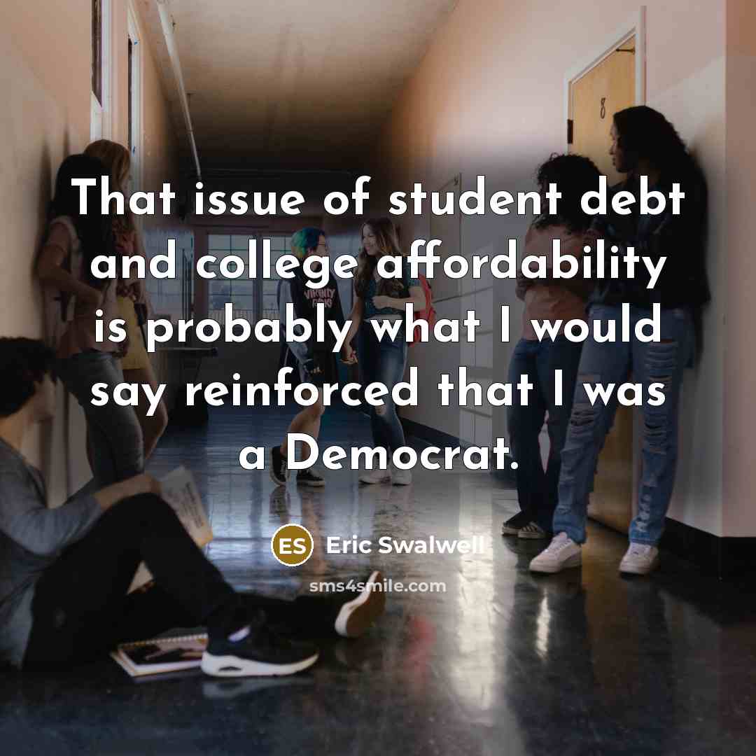 “That issue of student debt and college affordability is probably…” quote by Eric Swalwell