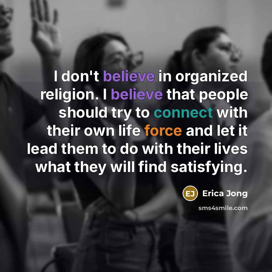 “I don't believe in organized religion. I believe that people…” quote by Erica Jong