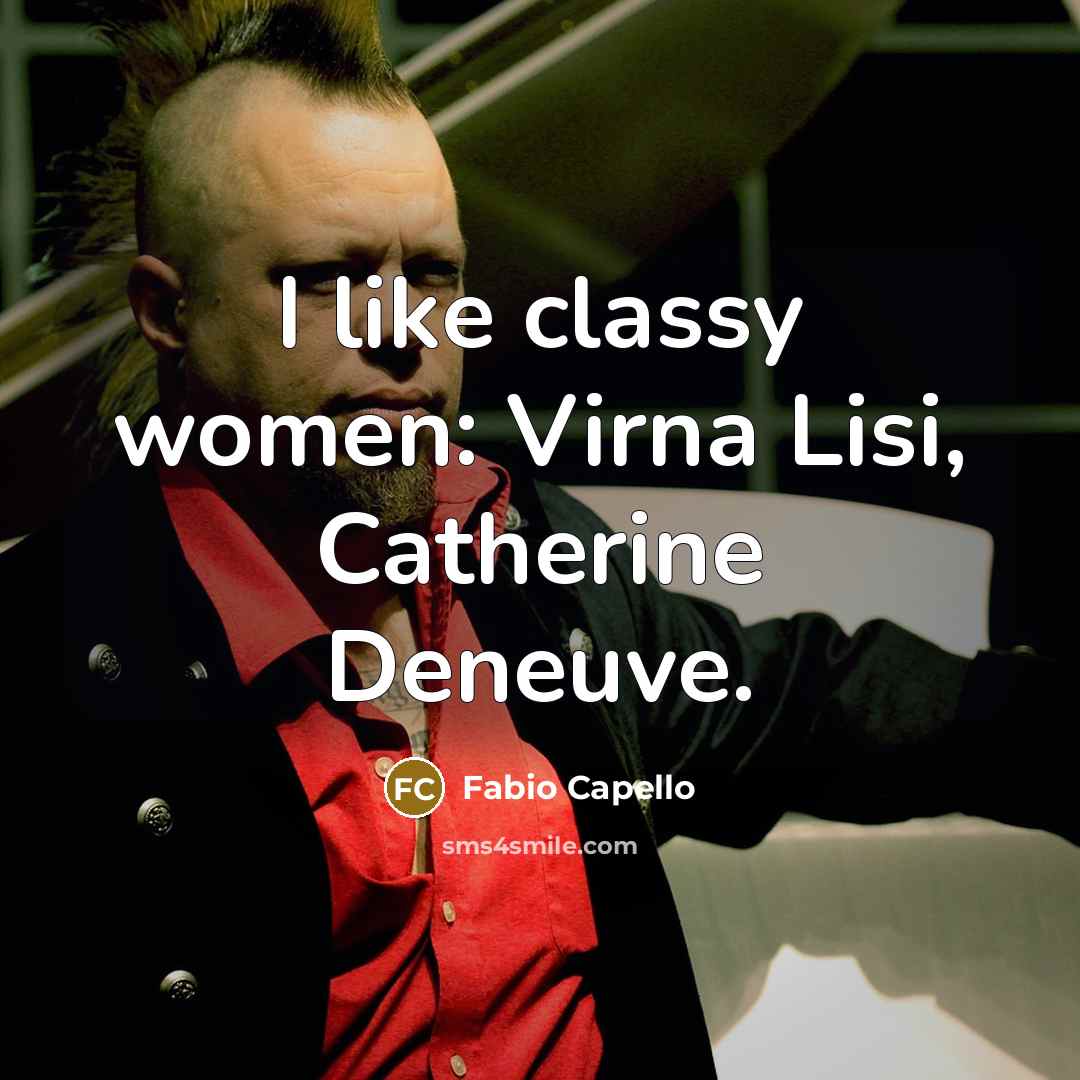 “I like classy women: Virna Lisi, Catherine Deneuve.…” quote by Fabio Capello