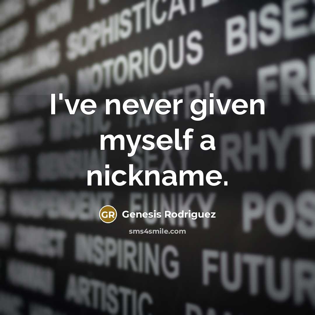 “I've never given myself a nickname.…” quote by Genesis Rodriguez