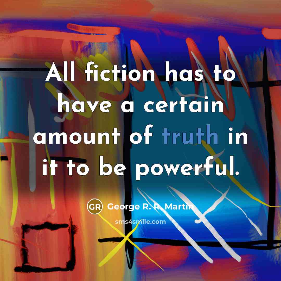 “All fiction has to have a certain amount of truth…” quote by George R. R. Martin