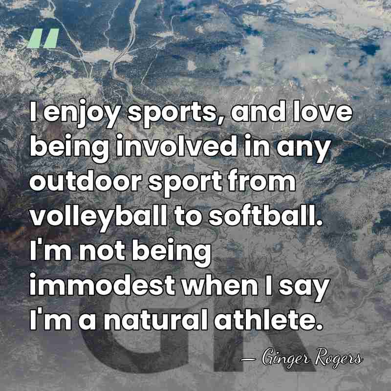 I enjoy sports, and love being involved in any outdoor sport from&hellip; - Ginger Rogers