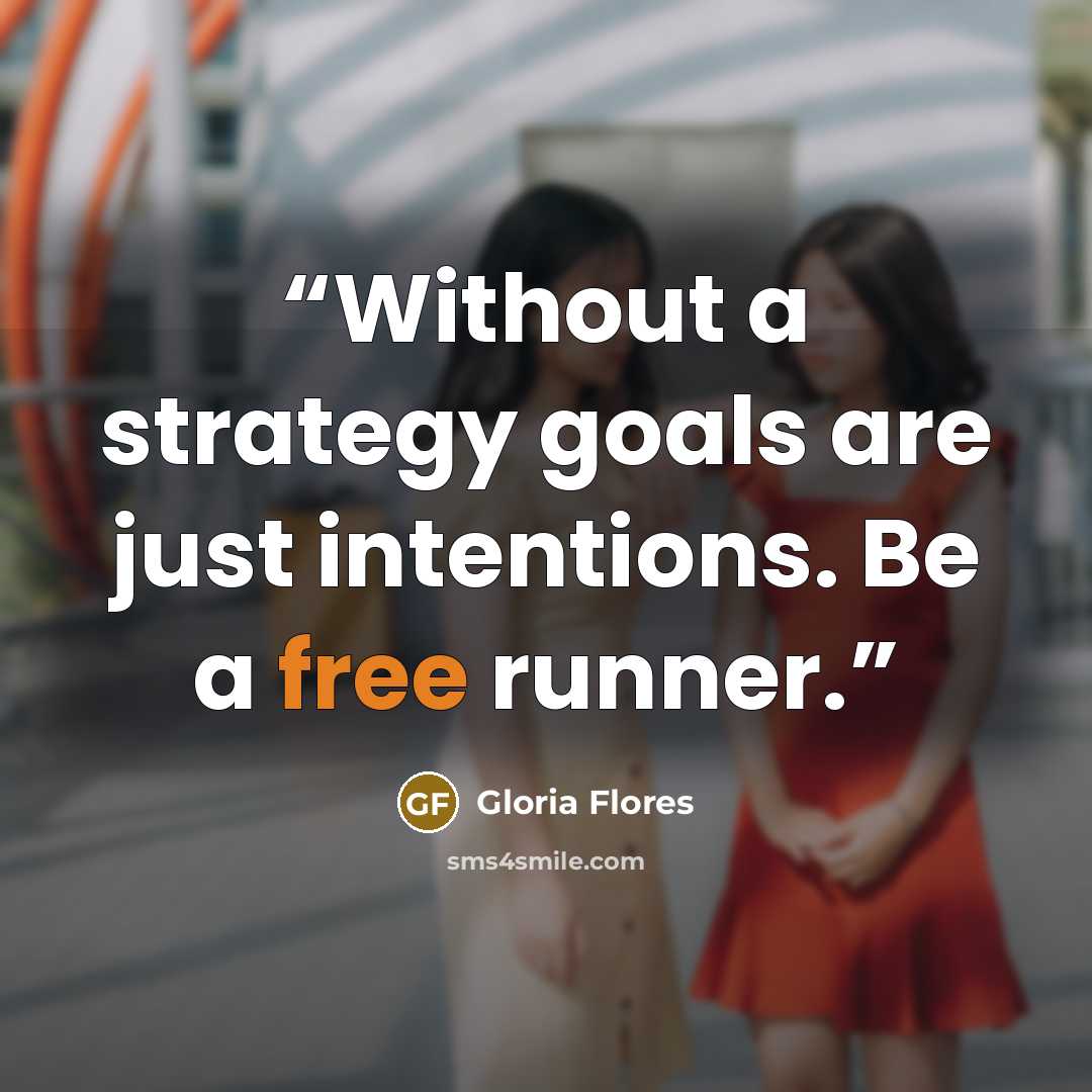“Without a strategy goals are just intentions. Be a free runner.” quote by Gloria Flores