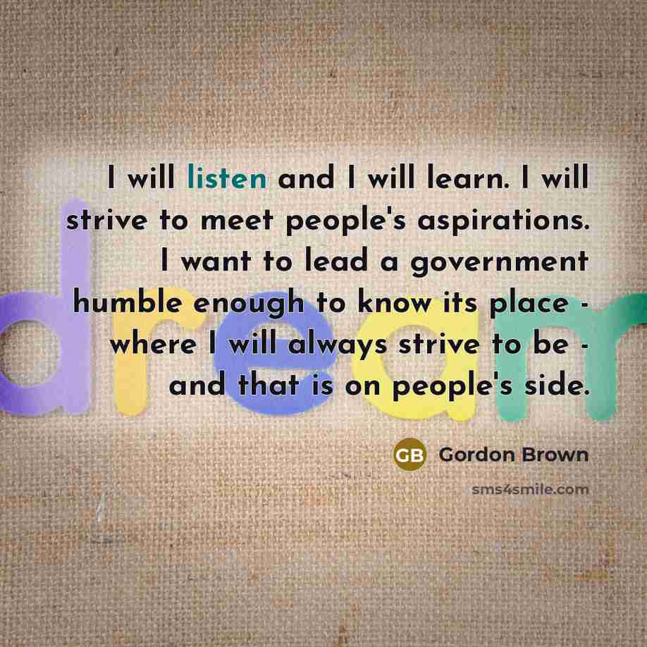 “I will listen and I will learn. I will strive…” quote by Gordon Brown